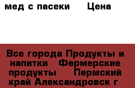 мед с пасеки ! › Цена ­ 180 - Все города Продукты и напитки » Фермерские продукты   . Пермский край,Александровск г.